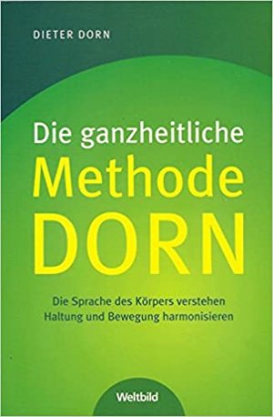 Die ganzheitliche Methode Dorn : die Sprache des Körpers verstehen ; Haltung und Bewegung harmonisieren.