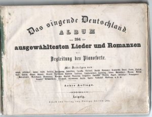 Das singende Deutschland. Album von 284 der ausgewähltesten Lieder und Romanzen mit Begleitung des Pianoforte. 4 Bände in 1 (3. Band unvollständig).