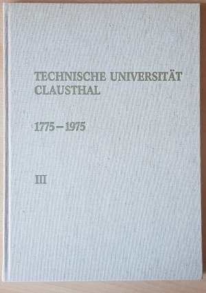 Technische Universität Clausthal - Zur Zweihundertjahrfeier 1775-1975, Band III, Festbericht