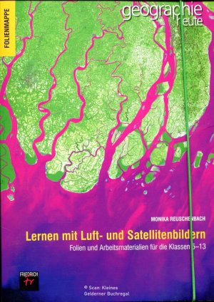 LERNEN MIT LUFT- UND SATELLITENBILDERN - Folien und Arbeitsmaterialien für die Klassen 5-13 (Folienmappe – geographie heute)