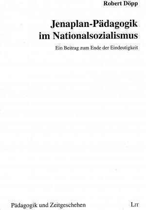 Jenaplan-Pädagogik im Nationalsozialismus. Ein Beitrag zum Ende der Eindeutigkeit.