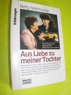 gebrauchtes Buch – Betty Mahmoody – Aus Liebe zu meiner Tochter - Die Fortsetzung des Weltbestsellers "Nicht ohne meine Tochter"