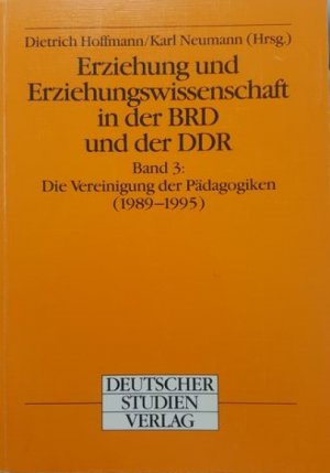 Erziehung und Erziehungswissenschaft in der BRD und der DDR. Band 3: Die Vereinigung der Pädagogiken (1989-1995)