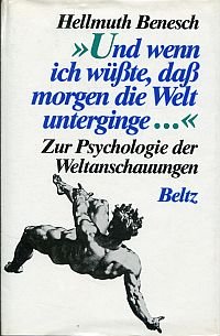 gebrauchtes Buch – Hellmuth Benesch – "Und wenn ich wüsste, dass morgen die Welt unterginge ..."., Zur Psychologie der Weltanschauungen.