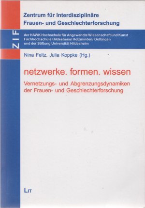 netzwerke. formen. wissen - Vernetzungs- und Abgrenzungsdynamiken der Frauen- und Geschlechterforschung