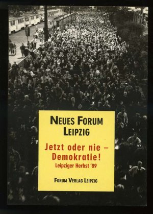 Jetzt oder nie - Demokratie ! ° 9. Oktober 1989 in Leipzig ° Zeugnisse, Gespräche, Dokumente