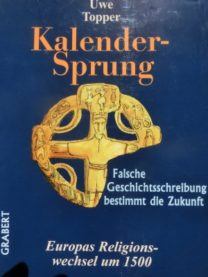 Kalender-Sprung. Falsche Geschichtschreibung bestimmt die Zukunft. Europas Religionswechsel um 1500.