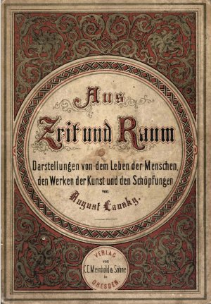 Aus Zeit und Raum. Darstellungen von dem Leben der Menschen, den Werken der Kunst und den Schöpfungen der Natur. Mit 8 kolorierten Bildern