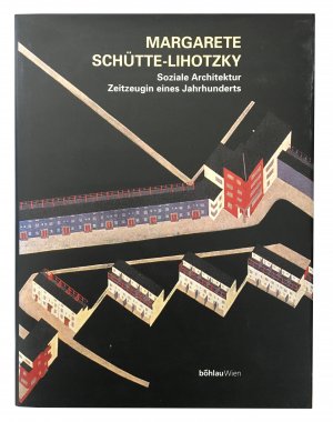 Margarete Schütte-Lihotzky. Soziale Architektur. Zeitzeugin eines Jahrhunderts