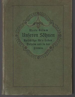 b0003 Grimm, Maria. - Unseren Söhnen. Ratschläge für s Leben Daheim und in der Fremde./ Schwabachersche Verlagsbuchhandlung. Stuttgart. Leinen. 248 Seiten., Lebensratschläge für den jungen Mann