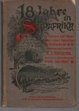 b0134 18 Jahre in Südafrika. Erlebnisse und Abenteuer eines Schweden im Goldlande. Autorisierte Übersetzung aus dem Schwedischen von Friedrich von Känel […]