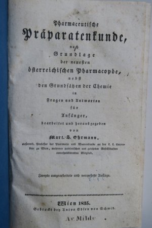 Ehrmann, Mart. S. Pharmaceutische Präparatenkunde, nach Grundlage der neuesten österreichischen Pharmacopöe, nebst den Grundsätzen der Chemie in Fragen […]