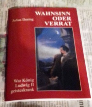 Wahnsinn oder Verrat. War König Ludwig II. von Bayern geisteskrank? KLEINFORMAT