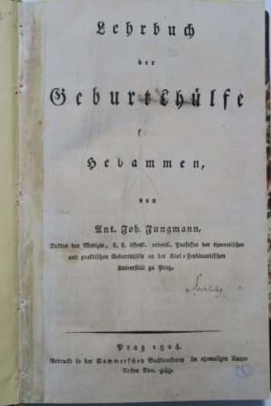 Jungmann, Ant. Joh. Lehrbuch der Geburtshülfe für Hebammen. Erste Ausgabe. Prag, Gedruckt in der Sommerschen Buchdruckerey im ehemaligen Annakloster, […]