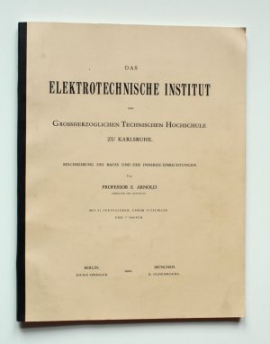 Das Elektrotechnische Institut der Großherzoglichen Technischen Hochschule zu Karlsruhe. Beschreibung des Baues und der inneren Einrichtungen.