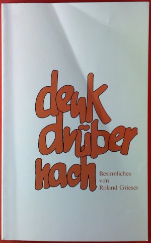 Denk drüber nach. Besinnliches von Roland Grieser.