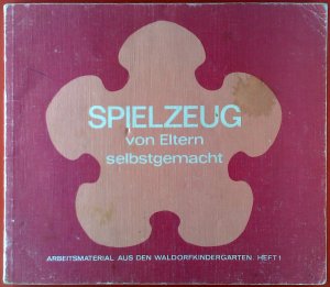 gebrauchtes Buch – Herausgegeben von der Internationalen Vereinigung der Waldorfkindergärten – Spielzeug von Eltern selbstgemacht. Arbeitsmaterial aus den Waldorfkindergärten. Heft 1.