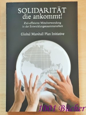 gebrauchtes Buch – Global Marshall Plan Iniative  – Solidarität die ankommt ~ Ziel-effiziente Mittelverwendung in der Entwicklungszusammenarbeit