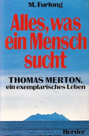 Alles, was ein Mensch sucht; Thomas Merton, ein exemplarisches Leben