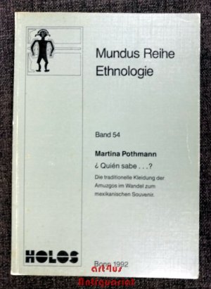 Quién sabe ...? : die traditionelle Kleidung der Amuzgos im Wandel zum mexikanischen Souvenir. Mundus-Reihe Ethnologie ; 54