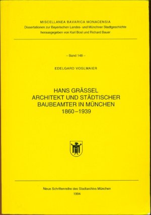 Hans Grässel: Architekt und Städtischer Baubeamter in München 1860-1939