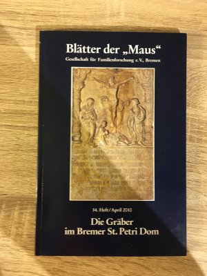 Die Gräber im Bremer St. Petri Dom / Blätter der "Maus" - Gesellschaft für Familienforschung Bremen e. V. Bremen, 34 Heft. April 2010