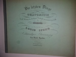 Die letzten Dinge. Oratorium von Rochlitz. Vollständiger Clavierauszug von Ferd. Spohr