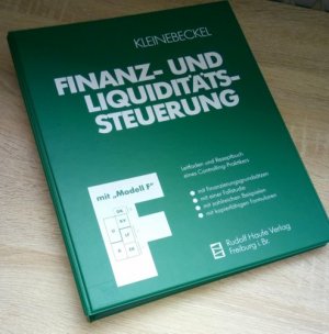 Finanz- und Liquiditätssteuerung. Leitfaden und Rezeptbuch eines Controlling-Praktikers