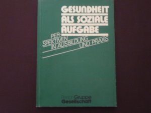 Gesundheit als soziale Aufgabe. Perspektiven in Ausbildung und Praxis