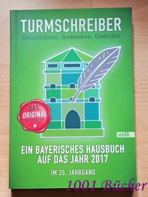 Turmschreiber ~ Geschichten, Gedanken, Gedichte ~ Ein bayerisches Hausbuch auf das Jahr 2017 ~ Im 35. Jahrgang