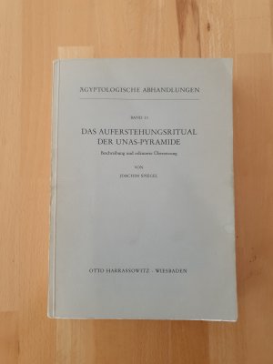 Das Auferstehungsritual der Unas-Pyramide. Beschreibund und erläuterte Texte. Ägyptologische Abhandlungen Band 23