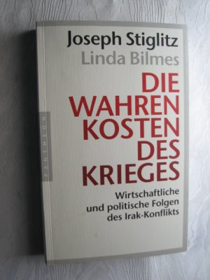 gebrauchtes Buch – Stiglitz, Joseph; Bilmes – Die wahren Kosten des Krieges - Wirtschaftliche und politische Folgen des Irak-Konflikts