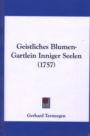 Geistliches Blumen-Gärtlein Inniger Seelen Oder kurtze Schluß-Reimen, Betrachtungen und Lieder uber allerhand Warheiten des Inwendigen Christenthums