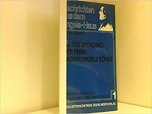 Die Entwicklung der Firma Caspar Engels Söhne : zugl. ein Beitrag zum sozialen Umfeld d. jungen Engels. Nachrichten aus dem Engels-Haus