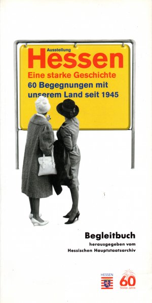 Hessen. Eine starke Geschichte - 60 Begegnungen mit unserem Land seit 1945