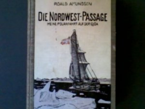 Die Nordwest-Passage. Meine Polarfahrt auf der Gjöa 1903 bis 1907. Nebst einem Anhang von Premierleutnant Godfred Hansen. Einzige berechtigte Übersetzung […]