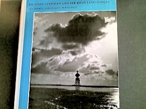 Die Stadt Cuxhaven und der Kreis Land Hadeln. Geschichte, Landschaft, Wirtschaft