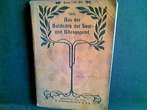 Aus der Geschichte der Saar-und Bliesgegend Für Volk und Jugend dargestellt von J. Schütz