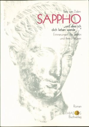 Sappho : "und dass ich dich lieben werde ..." ; Erinnerungen der Poetin und ihrer Hetären