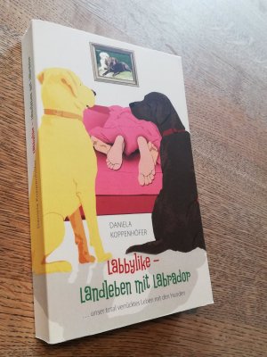 gebrauchtes Buch – Daniela Koppenhöfer – Labbylike - Landleben mit Labrador - ...unser total verrücktes Leben mit den Hunden