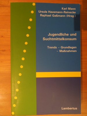 Jugendliche und Suchtmittelkonsum. Trends - Grundlagen - Maßnahmen