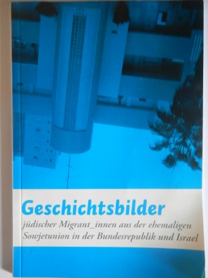 gebrauchtes Buch – Herausgeber: Initiative "Geschichte vermitteln" c/o Projekt Verein e.V. – Geschichtsbilder jüdischer Migrant_innen aus der ehemaligen Sowjetunion in der Bundesrepublik und Israel