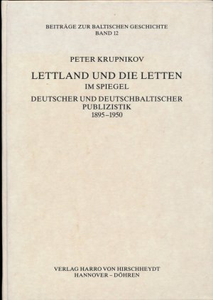 Lettland und die Letten im Spiegel deutscher und deutschbaltischer Publizistik 1895-1950