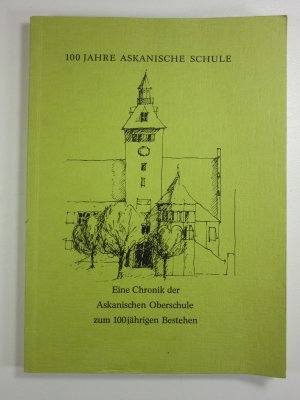 100 Jahre Askanische Schule - Eine Chronik der Askanischen Oberschule zum 100jährigen Bestehen