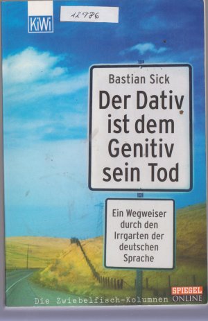 Der Dativ ist dem Genitiv sein Tod - Ein Wegweiser durch den Irrgarten der deutschen Sprache