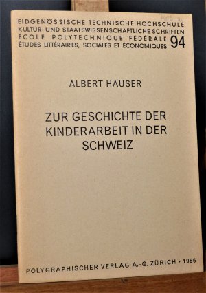 Zur Geschichte der Kinderarbeit in der Schweiz (=Kultur- uns Staatswissenschaftliche Schriften H. 94)