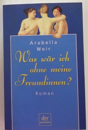 gebrauchtes Buch – Arabella Weir – Was wär ich ohne meine Freundinnen? - Arabella Weir - 2002