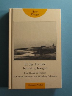 In der Fremde beinah geborgen. Fünf Reisen in Franken. Mit einem Nachwort von Godehard Schramm.