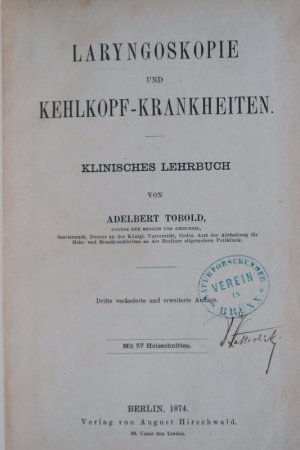 Tobold, Adelbert. Laryngoskopie und Kehlkopf-Krankheiten. Klinisches Lehrbuch. Dritte (3.) veränderte und erweiterte Auflage. Berlin, Verlag von August […]