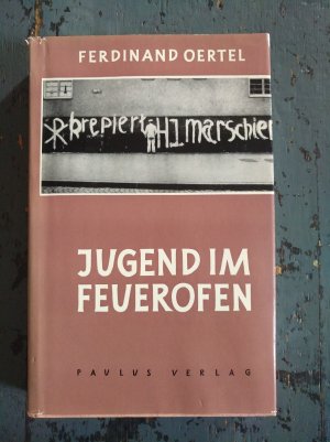 Jugend im Feuerofen - Aus der Chronik des Kampfes der katholischen Jugend im Dritten Reich